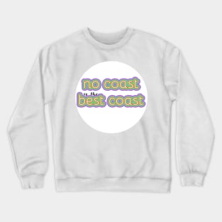 Copy of No Coast is the Best Coast -- Midwest love Crewneck Sweatshirt